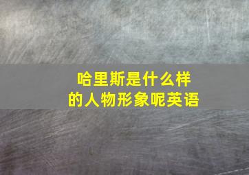 哈里斯是什么样的人物形象呢英语