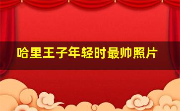 哈里王子年轻时最帅照片