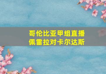 哥伦比亚甲组直播佩雷拉对卡尔达斯