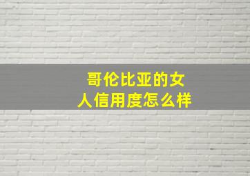 哥伦比亚的女人信用度怎么样