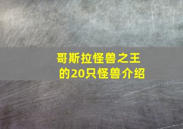 哥斯拉怪兽之王的20只怪兽介绍