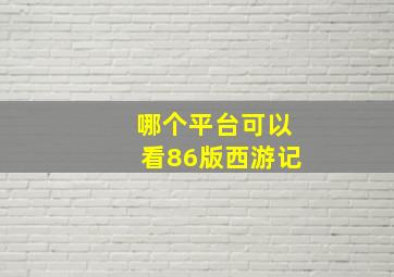 哪个平台可以看86版西游记