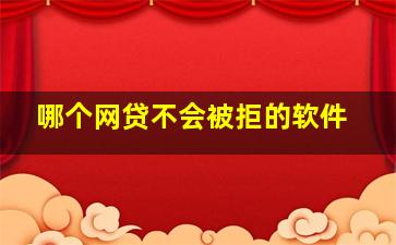 哪个网贷不会被拒的软件