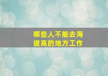 哪些人不能去海拔高的地方工作