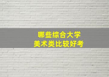 哪些综合大学美术类比较好考