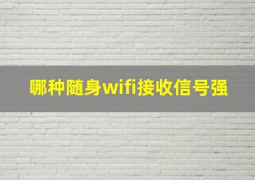 哪种随身wifi接收信号强