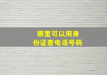 哪里可以用身份证查电话号码