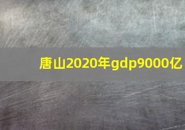 唐山2020年gdp9000亿