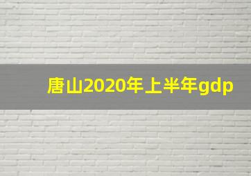 唐山2020年上半年gdp