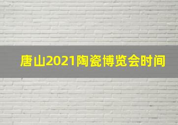 唐山2021陶瓷博览会时间