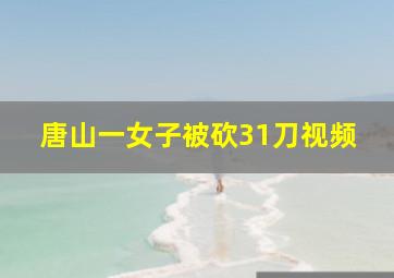 唐山一女子被砍31刀视频