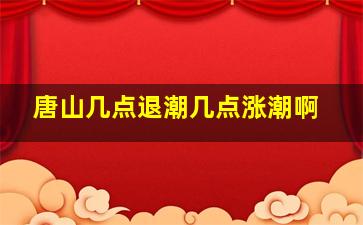 唐山几点退潮几点涨潮啊