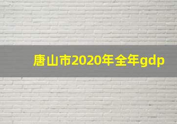 唐山市2020年全年gdp