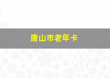 唐山市老年卡