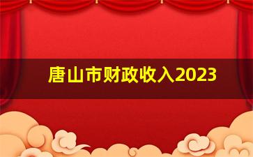 唐山市财政收入2023