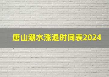 唐山潮水涨退时间表2024