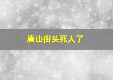 唐山街头死人了