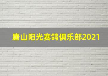 唐山阳光赛鸽俱乐部2021