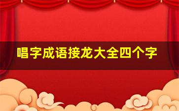 唱字成语接龙大全四个字