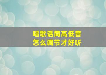 唱歌话筒高低音怎么调节才好听