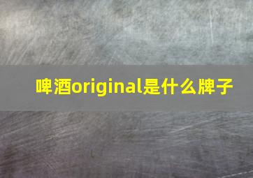 啤酒original是什么牌子