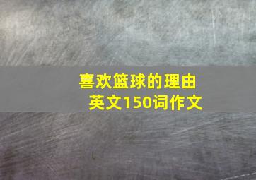 喜欢篮球的理由英文150词作文