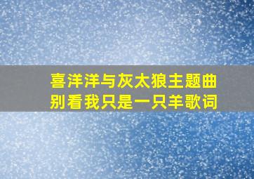 喜洋洋与灰太狼主题曲别看我只是一只羊歌词