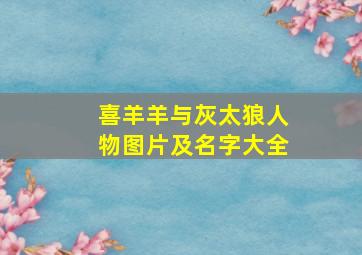 喜羊羊与灰太狼人物图片及名字大全