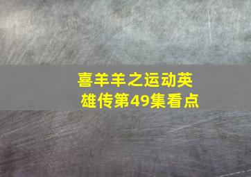 喜羊羊之运动英雄传第49集看点