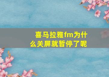 喜马拉雅fm为什么关屏就暂停了呢