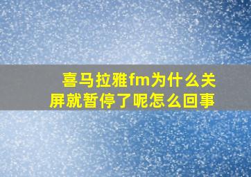 喜马拉雅fm为什么关屏就暂停了呢怎么回事