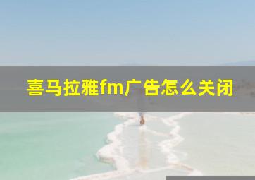 喜马拉雅fm广告怎么关闭