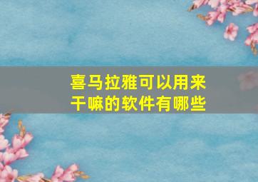 喜马拉雅可以用来干嘛的软件有哪些