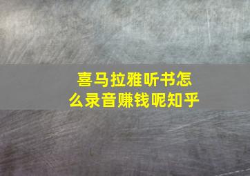 喜马拉雅听书怎么录音赚钱呢知乎