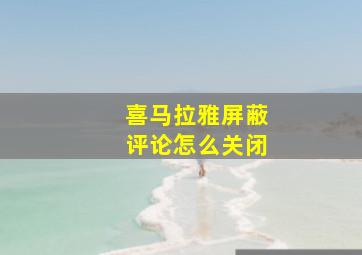 喜马拉雅屏蔽评论怎么关闭