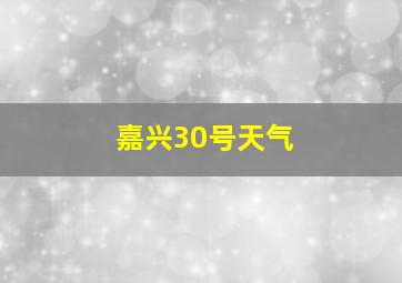 嘉兴30号天气