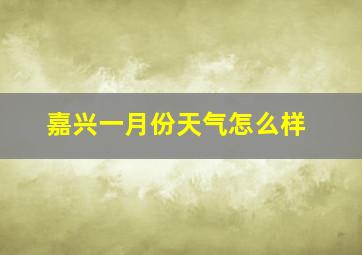 嘉兴一月份天气怎么样