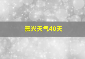 嘉兴天气40天