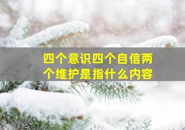 四个意识四个自信两个维护是指什么内容