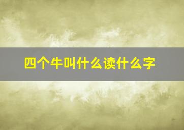 四个牛叫什么读什么字