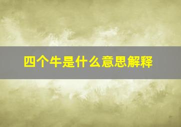 四个牛是什么意思解释