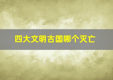 四大文明古国哪个灭亡