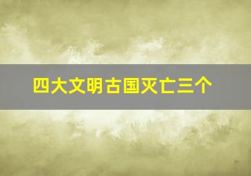 四大文明古国灭亡三个