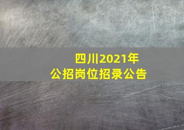 四川2021年公招岗位招录公告