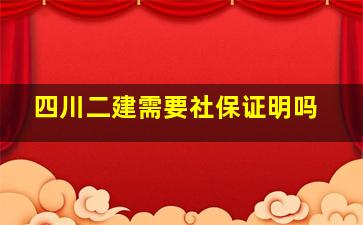 四川二建需要社保证明吗