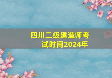 四川二级建造师考试时间2024年