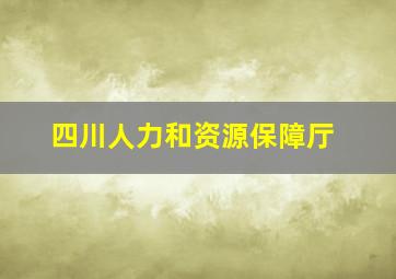 四川人力和资源保障厅