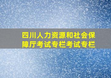 四川人力资源和社会保障厅考试专栏考试专栏