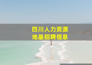 四川人力资源地基招聘信息