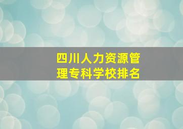 四川人力资源管理专科学校排名